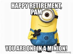 Image result for Minion Retirement Meme