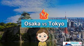 Image result for Tokyo VRS Osaka