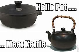Image result for Hello Pot Meet Kettle