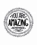 Image result for You Are Amazing Remember That