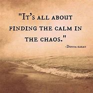 Image result for Calm in Chaos Quote