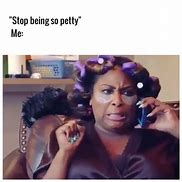 Image result for Now U R Just Being Petty Meme