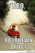 Image result for Do You Even Drift Bro