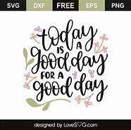 Image result for Today Is a Good Day Print