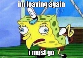 Image result for Spongebob Leaving Meme