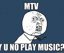 Image result for MTV Y U No