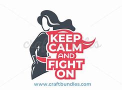 Image result for Keep Calm and Fight On Sign