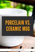 Image result for Porcelain vs Ceramic Mugs