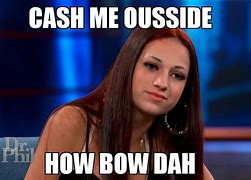 Image result for Cash Me Outside How Bout That Meme