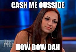 Image result for Cash Me Outside How Bout That Meme