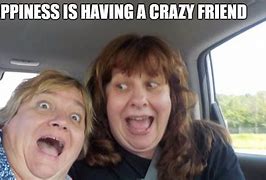 Image result for My Friend Is Crazy Meme