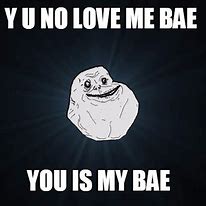 Image result for Y U No Luv Me