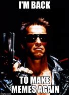 Image result for Terminator I'm Back Meme