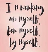 Image result for I'm Working On Me