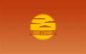 Image result for Rise and Shine Wallpaper