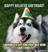 Image result for Happy Belated Birthday Gift Meme