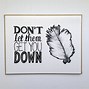 Image result for Don't Let Them Get You Down