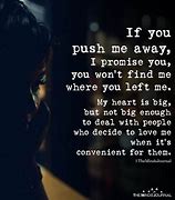 Image result for If You Keep Pushing Me Away Quotes