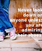 Image result for Never Look Down On Someone Unless Quote