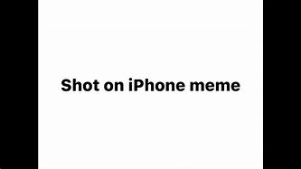 Image result for Shot On iPhone Meme End