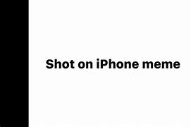 Image result for Shot On iPhone Meme