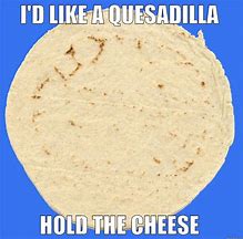 Image result for Quesadilla Meme