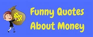 Image result for Funny Quotes About Money