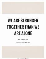 Image result for Stronger Together Life Quotes