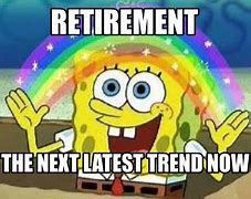 Image result for Pre Retirement Meme