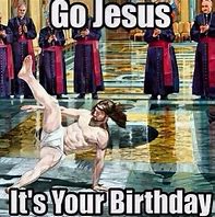 Image result for Jesus Birthday Funny