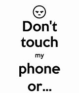 Image result for Don't Touch My Phone Quotes