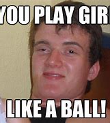 Image result for You Play Ball Like a Girl Memes