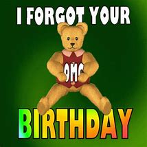 Image result for Sorry We Forgot Your Birthday