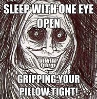 Image result for Sleep with One Eye Open Meme
