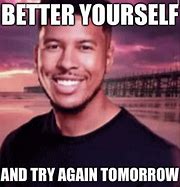Image result for Try Again Tomorrow Meme
