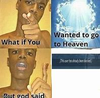 Image result for What If You Wanted to Go to Heaven Meme