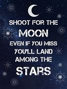 Image result for Shoot for the Moon Even If You Miss