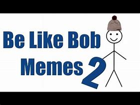 Image result for Be Like Bob Meme Doric