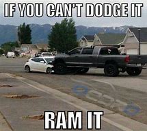 Image result for If You Cant Dodge It Ram It Meme