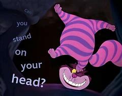 Image result for Cheshire Cat Standing On His Head