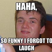 Image result for I'm so Funny Haha