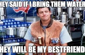 Image result for Waterboy Water Meme