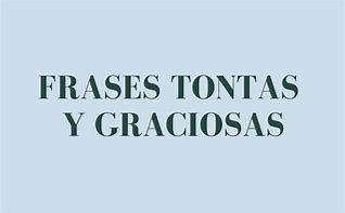 Image result for Frases Tontas