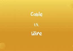 Image result for Cable vs Wire