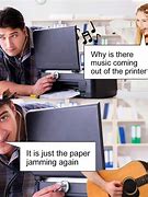 Image result for Jammed Printer Meme