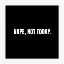 Image result for Nope Not Today Meme