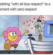Image result for Zero Respect Meme