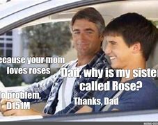 Image result for Dad Why AM I Named Rose Meme
