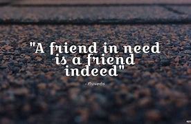 Image result for When You Need a Friend Quotes
