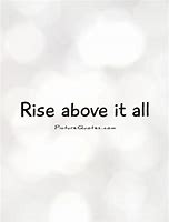 Image result for Rise above It